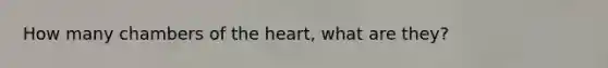 How many chambers of the heart, what are they?