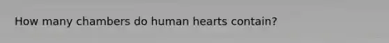 How many chambers do human hearts contain?