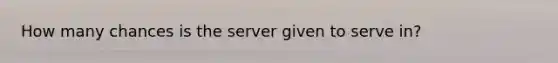 How many chances is the server given to serve in?