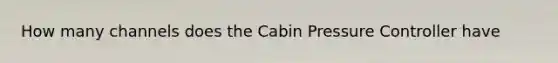 How many channels does the Cabin Pressure Controller have