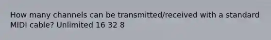 How many channels can be transmitted/received with a standard MIDI cable? Unlimited 16 32 8