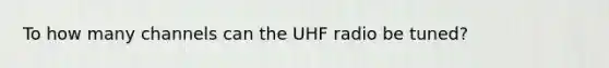 To how many channels can the UHF radio be tuned?