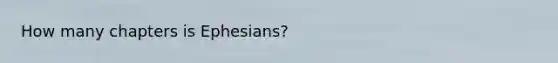 How many chapters is Ephesians?