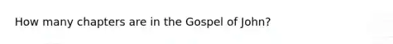 How many chapters are in the Gospel of John?