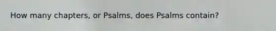 How many chapters, or Psalms, does Psalms contain?
