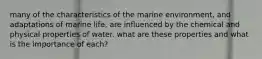 many of the characteristics of the marine environment, and adaptations of marine life, are influenced by the chemical and physical properties of water. what are these properties and what is the importance of each?