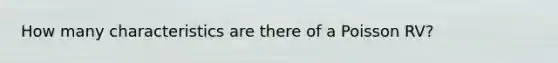 How many characteristics are there of a Poisson RV?