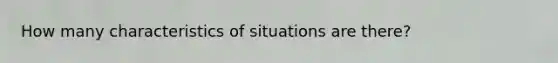 How many characteristics of situations are there?