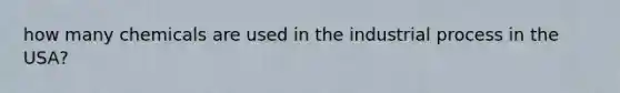 how many chemicals are used in the industrial process in the USA?