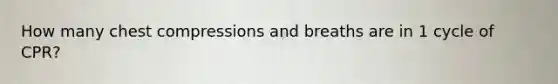 How many chest compressions and breaths are in 1 cycle of CPR?