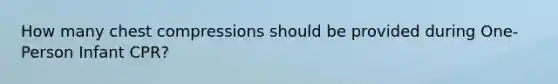 How many chest compressions should be provided during One-Person Infant CPR?