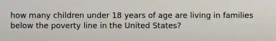 how many children under 18 years of age are living in families below the poverty line in the United States?