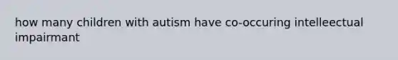 how many children with autism have co-occuring intelleectual impairmant