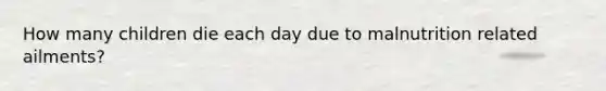 How many children die each day due to malnutrition related ailments?