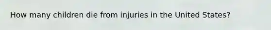 How many children die from injuries in the United States?