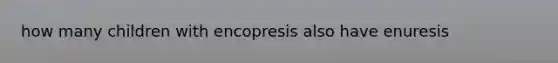 how many children with encopresis also have enuresis