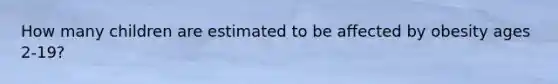 How many children are estimated to be affected by obesity ages 2-19?