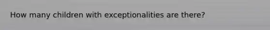 How many children with exceptionalities are there?