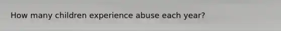 How many children experience abuse each year?