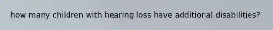 how many children with hearing loss have additional disabilities?