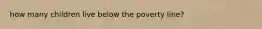 how many children live below the poverty line?