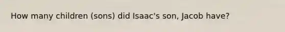 How many children (sons) did Isaac's son, Jacob have?