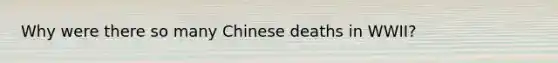 Why were there so many Chinese deaths in WWII?