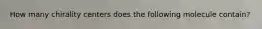 How many chirality centers does the following molecule contain?