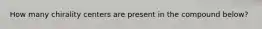 How many chirality centers are present in the compound below?