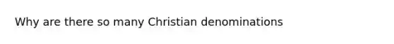 Why are there so many Christian denominations