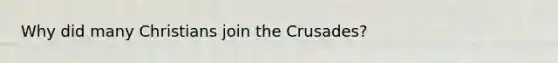 Why did many Christians join the Crusades?