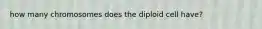 how many chromosomes does the diploid cell have?