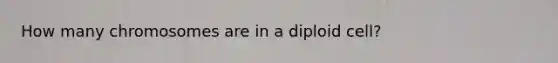 How many chromosomes are in a diploid cell?