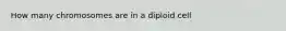 How many chromosomes are in a diploid cell