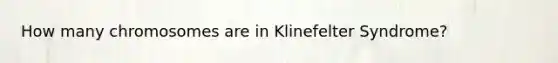 How many chromosomes are in Klinefelter Syndrome?