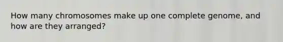 How many chromosomes make up one complete genome, and how are they arranged?