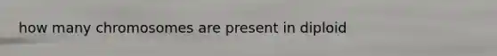 how many chromosomes are present in diploid