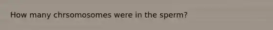 How many chrsomosomes were in the sperm?