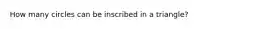 How many circles can be inscribed in a triangle?