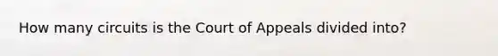 How many circuits is the Court of Appeals divided into?