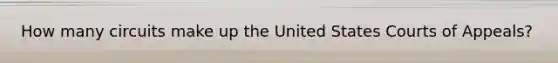 How many circuits make up the United States Courts of Appeals?