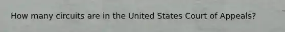 How many circuits are in the United States Court of Appeals?