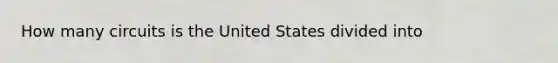 How many circuits is the United States divided into