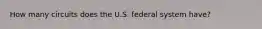 How many circuits does the U.S. federal system have?