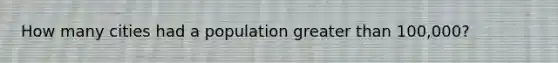 How many cities had a population greater than 100,000?