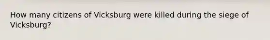 How many citizens of Vicksburg were killed during the siege of Vicksburg?