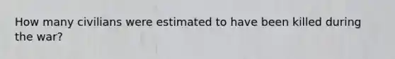 How many civilians were estimated to have been killed during the war?