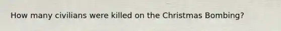 How many civilians were killed on the Christmas Bombing?