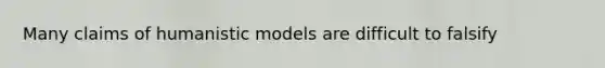 Many claims of humanistic models are difficult to falsify