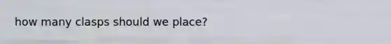 how many clasps should we place?